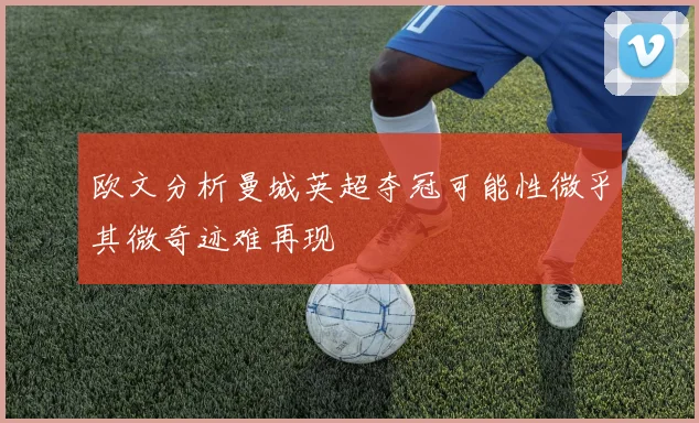欧文分析曼城英超夺冠可能性微乎其微奇迹难再现