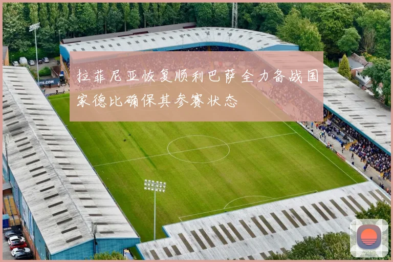 拉菲尼亚恢复顺利巴萨全力备战国家德比确保其参赛状态