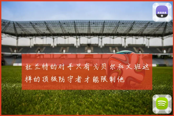 杜兰特的对手只有戈贝尔和文班这样的顶级防守者才能限制他